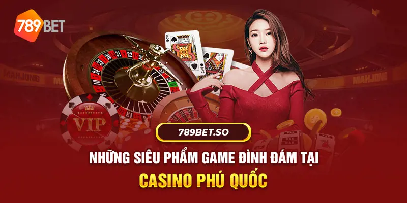 Những trò chơi được ưa chuộng tại sòng bài casino Phú Quốc