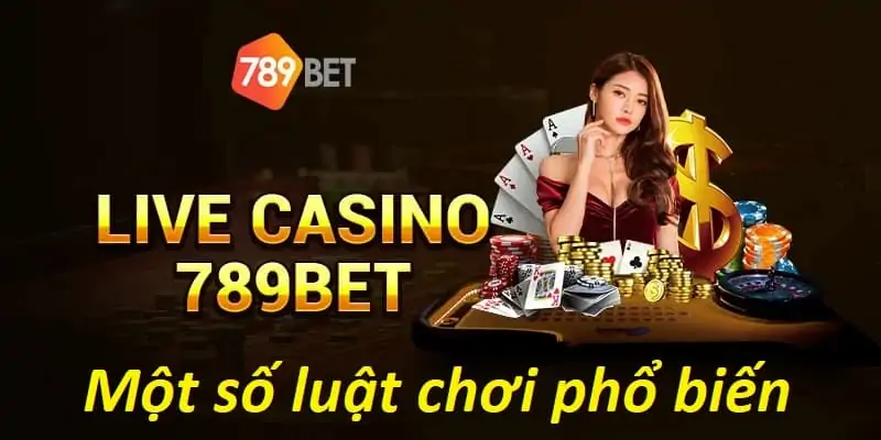 Một số luật phổ biến khi chơi casino tại 789BET 